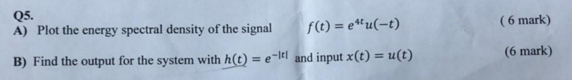 Q5 A Plot The Energy Spectral Density Of The Signal B Find The Output For The System With H T E Lt F T Etu T A 1
