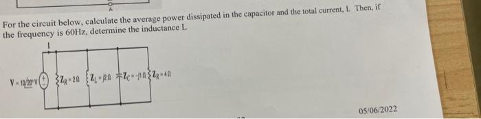 For The Circuit Below Calculate The Average Power Dissipated In The Capacitor And The Total Current I Then If The Fr 1