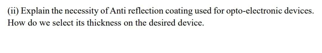 Ii Explain The Necessity Of Anti Reflection Coating Used For Opto Electronic Devices How Do We Select Its Thickness O 1