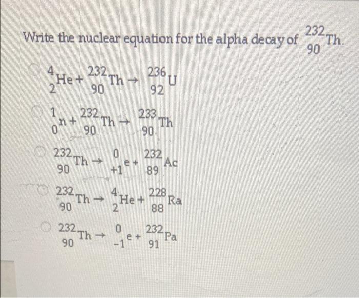 Write The Nuclear Equation For The Alpha Decay Of 232 Th 90 232 Th 4 He 2 236 U 92 90 1 232 Th On Th 90 233 Th 1