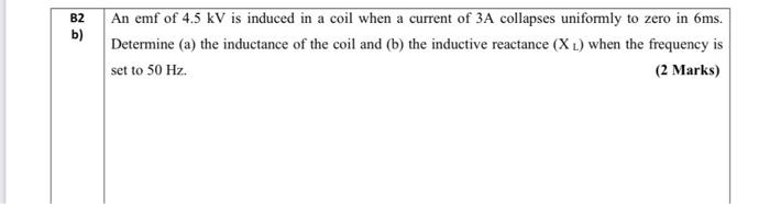 B2 B An Emf Of 4 5 Kv Is Induced In A Coil When A Current Of 3a Collapses Uniformly To Zero In 6ms Determine A The I 1