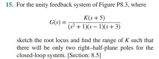 15 For The Unity Feedback System Of Figure P8 3 Where K S 5 G S S 1 S 1 S 3 Sketch The Root Locus And Fin 1