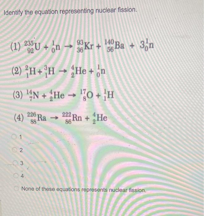 Identify The Equation Representing Nuclear Fission 93 140 36 56 1 23 U On Kr 1ba 3 N 2 H Oh He On 1