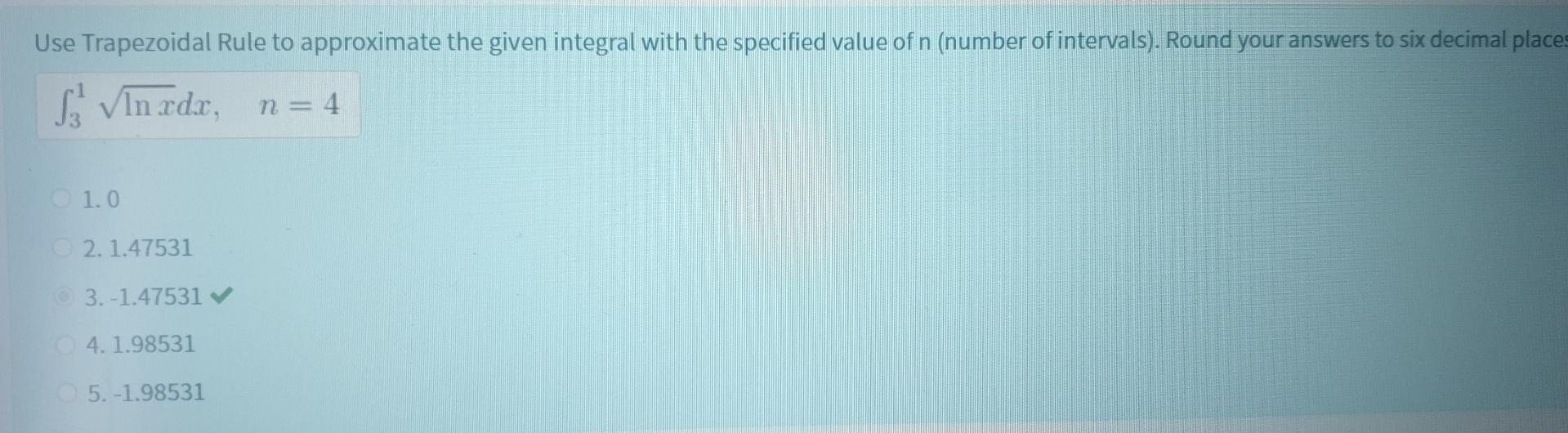 Use Trapezoidal Rule To Approximate The Given Integral With The Specified Value Of N Number Of Intervals Round Your A 1