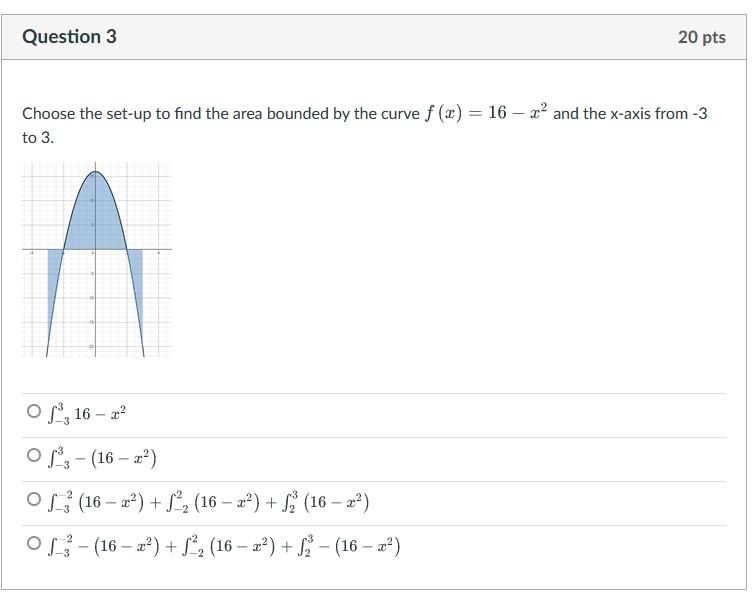 Question 3 20 Pts Choose The Set Up To Find The Area Bounded By The Curve F X 16x And The X Axis From 3 To 3 Of 16 1