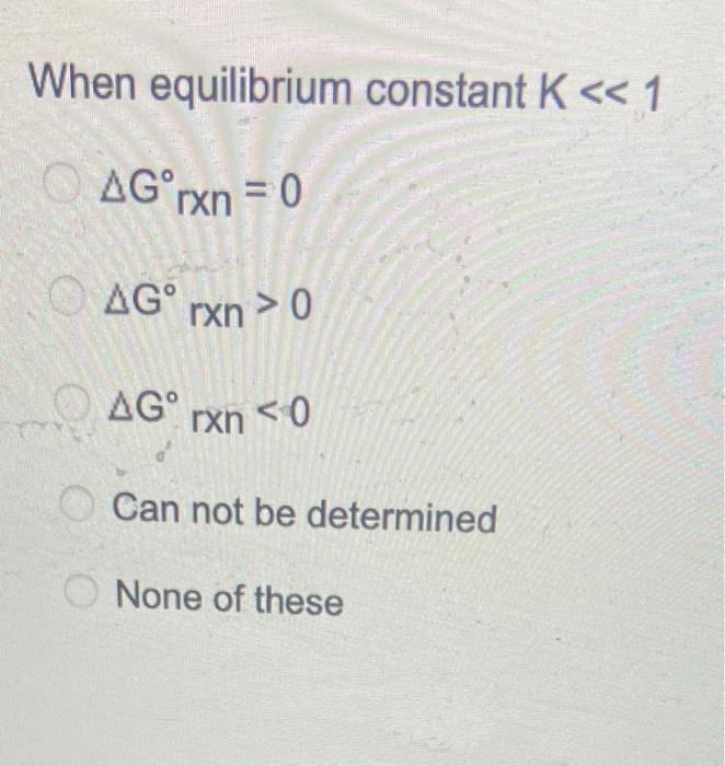 When Equilibrium Constant K 1 Agorxn 0 Ag Rxn 0 Ag Rxh 0 Can Not Be Determined None Of These 1
