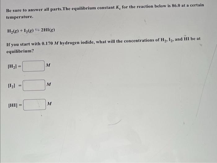 Be Sure To Answer All Parts The Equilibrium Constant K For The Reaction Below Is 86 0 At A Certain Temperature H2 G 1 1