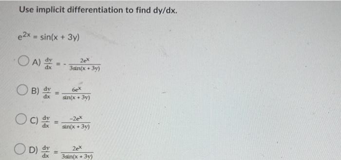 Use Implicit Differentiation To Find Dy Dx E2x Sin X 3y Oa Dx B Oc Dx D D 2ex 3sin X 3y 6ex Sin X 1