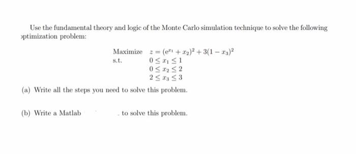 Use The Fundamental Theory And Logic Of The Monte Carlo Simulation Technique To Solve The Following Optimization Problem 2
