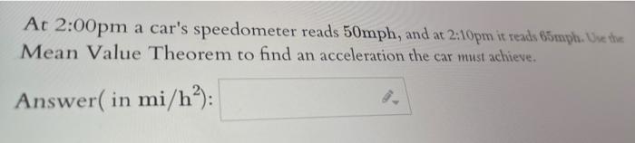 At 2 00pm A Car S Speedometer Reads 50mph And At 2 10pm It Reads 65mph Use The Mean Value Theorem To Find An Accelerat 1