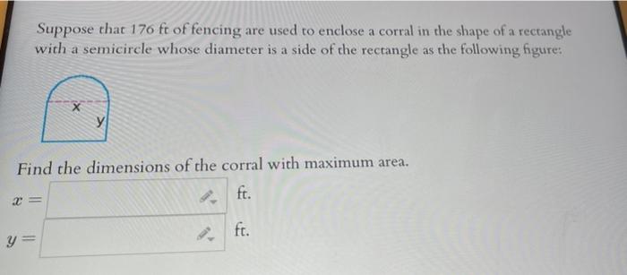 Suppose That 176 Ft Of Fencing Are Used To Enclose A Corral In The Shape Of A Rectangle With A Semicircle Whose Diameter 1