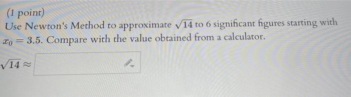 1 Point Use Newton S Method To Approximate 14 To 6 Significant Figures Starting With 20 3 5 Compare With The Value O 1