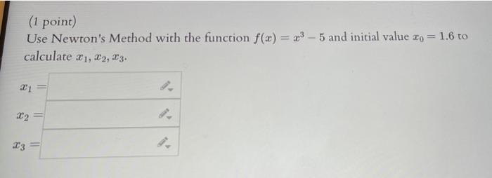 1 Point Use Newton S Method With The Function F X 5 And Initial Value O 1 6 To Calculate 1 2 F3 X1 8 X2 1