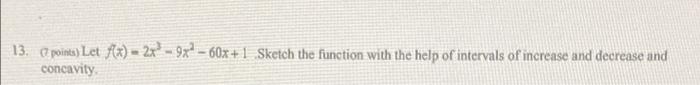 13 7 Points Let F X 2x 9x 60x 1 Sketch The Function With The Help Of Intervals Of Increase And Decrease And Concavi 1