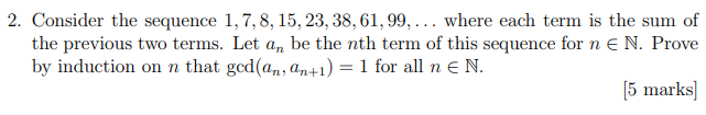2 Consider The Sequence 1 7 8 15 23 38 61 99 Where Each Term Is The Sum Of The Previous Two Terms Let An B 1