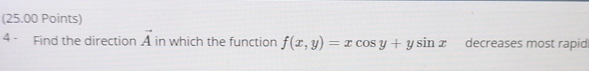 25 00 Points 4 Find The Direction A In Which The Function F X Y X Cos Y Y Sin Ae Decreases Most Rapid Solve The 1