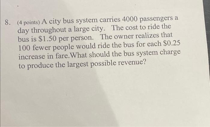 8 4 Points A City Bus System Carries 4000 Passengers A Day Throughout A Large City The Cost To Ride The Bus Is 1 50 1