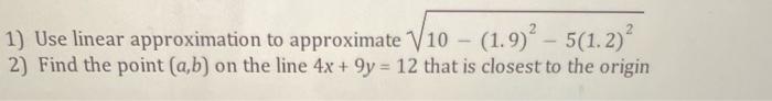 1 Use Linear Approximation To Approximate 10 1 9 5 1 2 2 Find The Point A B On The Line 4x 9y 12 That 1
