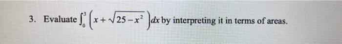 3 Evaluate F X 25 X Dx By 25 X Dx 0 By Interpreting It In Terms Of Areas 1