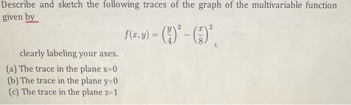 Describe And Sketch The Following Traces Of The Graph Of The Multivariable Function Given By F X Y Clearly 1