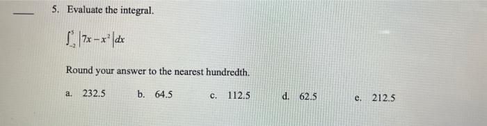 5 Evaluate The Integral 7x X Dx Round Your Answer To The Nearest Hundredth A 232 5 B 64 5 C 112 5 D 62 5 E 21 1