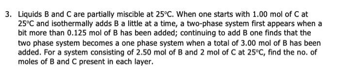 3 Liquids B And Care Partially Miscible At 25 C When One Starts With 1 00 Mol Of C At 25 C And Isothermally Adds B A L 1
