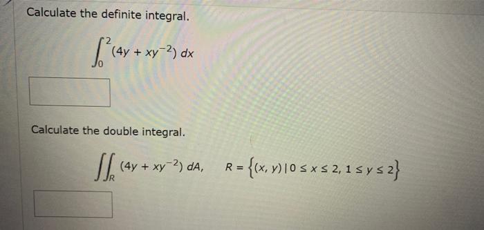 Calculate The Definite Integral 4y Xy Dx Calculate The Double Integral 11 4y Xy 2 Da R X Y 10 X 1