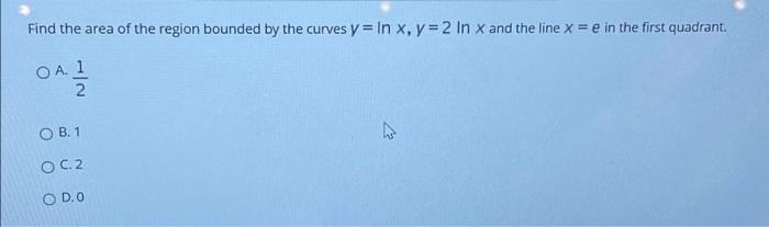 Find The Area Of The Region Bounded By The Curves Y In X Y 2 In X And The Line X E In The First Quadrant Oa 1 2 1