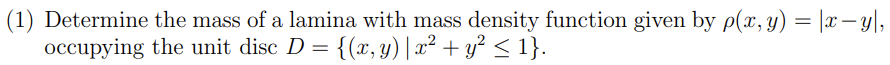 1 Determine The Mass Of A Lamina With Mass Density Function Given By P X Y X Y Occupying The Unit Disc D 1