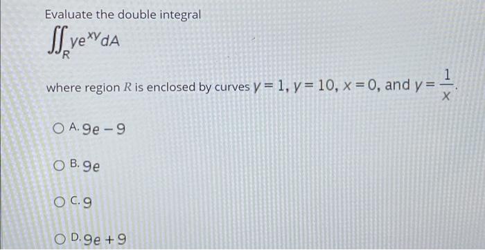 Evaluate The Double Integral Svexvda R Where Region R Is Enclosed By Curves Y 1 Y 10 X 0 And Y X Oa 9e 9 O B 1