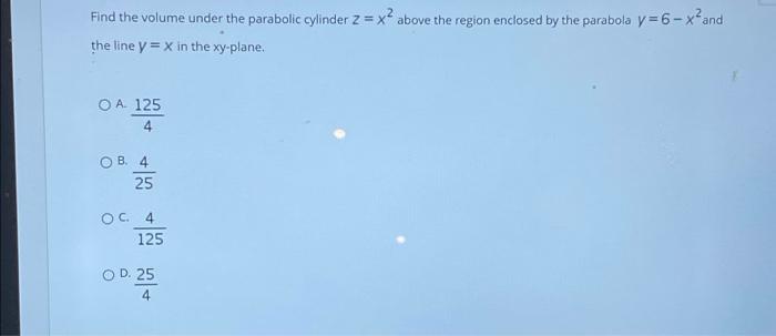 Find The Volume Under The Parabolic Cylinder 2 X Above The Region Enclosed By The Parabola Y 6 X And The Line Y X 1