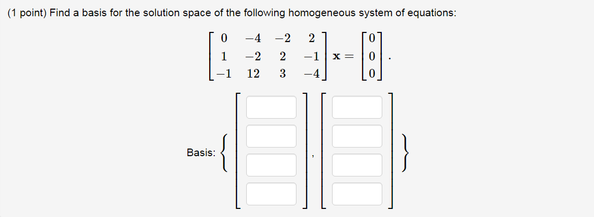 1 Point Find A Basis For The Solution Space Of The Following Homogeneous System Of Equations 0 4 2 2 1 2 2 1 X 1