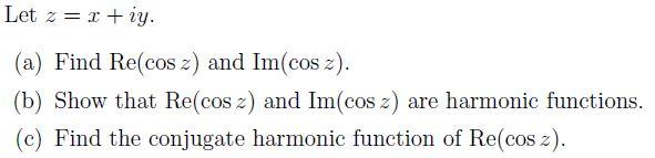 Let Z X Iy A Find Re Cos Z And Im Cosz B Show That Re Cos Z And Im Cos Z Are Harmonic Functions C Find 1