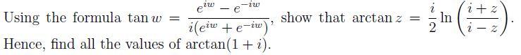 Ww E 2w E Using The Formula Tan W I Eiw E Iw Hence Find All The Values Of Arctan 1 I Show That Arctan Z 1