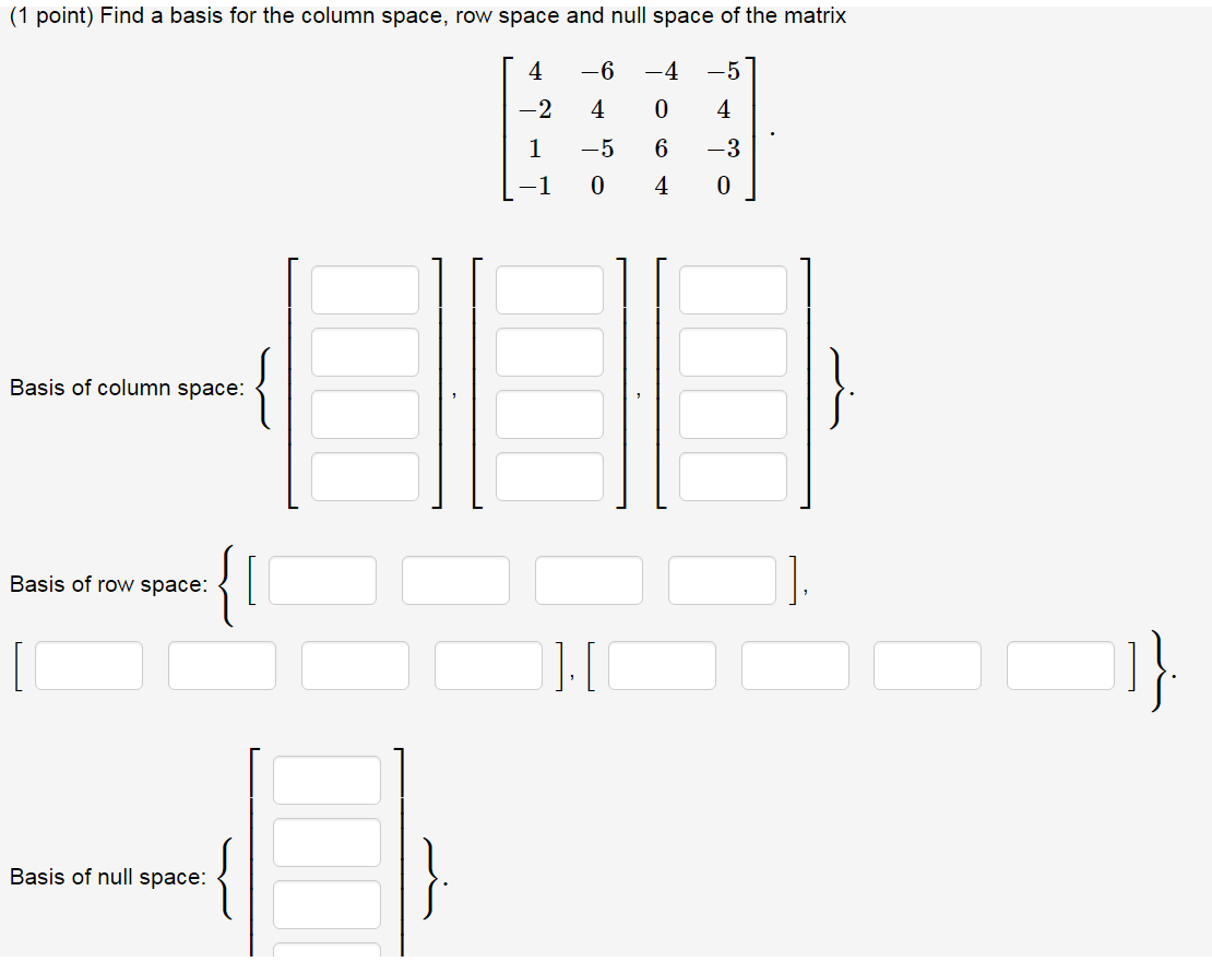 1 Point Find A Basis For The Column Space Row Space And Null Space Of The Matrix 4 6 4 2 4 0 4 1 5 6 3 0 4 0 Bas 1
