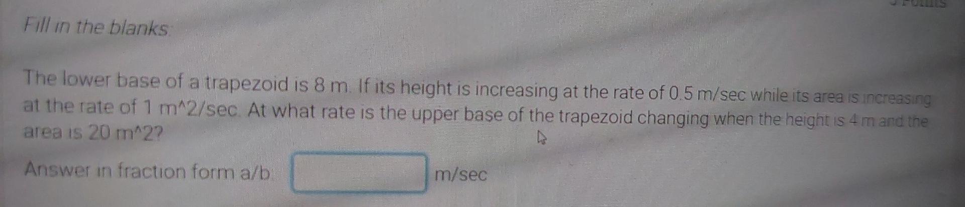 Fill In The Blanks The Lower Base Of A Trapezoid Is 8 M If Its Height Is Increasing At The Rate Of 0 5 M Sec While Its 1