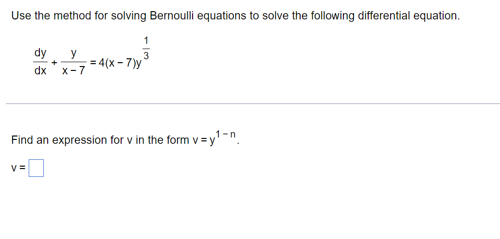 Use The Method For Solving Bernoulli Equations To Solve The Following Differential Equation 1 3 Dy Y X 7 4 X 7 Y 1