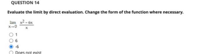 Question 14 Evaluate The Limit By Direct Evaluation Change The Form Of The Function Where Necessary Lim X 6x X 0 6 6 1
