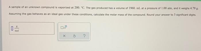 A Sample Of An Unknown Compound Is Vaporized At 200 C The Gas Produced Has A Volume Of 1960 Ml At A Pressure Of 1 00 1
