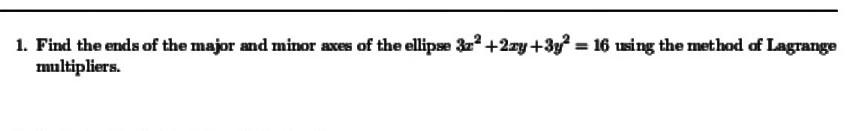1 Find The Ends Of The Major And Minor Axes Of The Ellipse 32 2y 3y 16 Using The Method Of Lagrange Multipliers 1