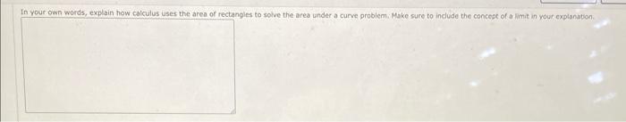 In Your Own Words Explain How Calculus Uses The Area Of Rectangles To Solve The Area Under A Curve Problem Make Sure T 1