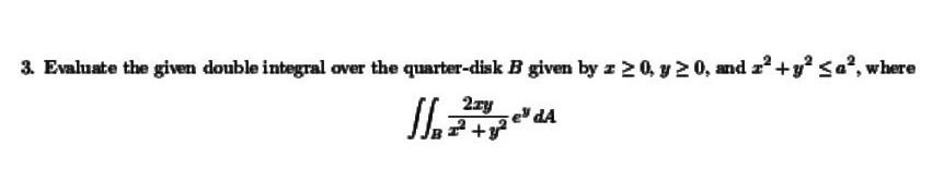 3 Evaluate The Given Double Integral Over The Quarter Disk B Given By Z 0 Y 0 And 2 Y A Where 2zy 2 Y2e 1