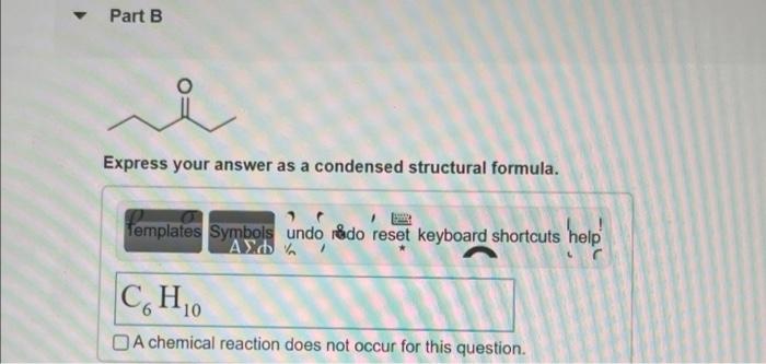 Part B Express Your Answer As A Condensed Structural Formula Templates Symbols Undo R Do Reset Keyboard Shortcuts Help 1
