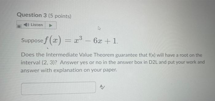Question 3 5 Points Listen 4 Suppose F X X 6x 1 Does The Intermediate Value Theorem Guarantee That F X Will 1