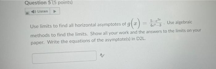 Question 5 5 Points Listen Use Limits To Find All Horizontal Asymptotes Of Gl G X 5 Use Algebraic 4e 3 Methods 1