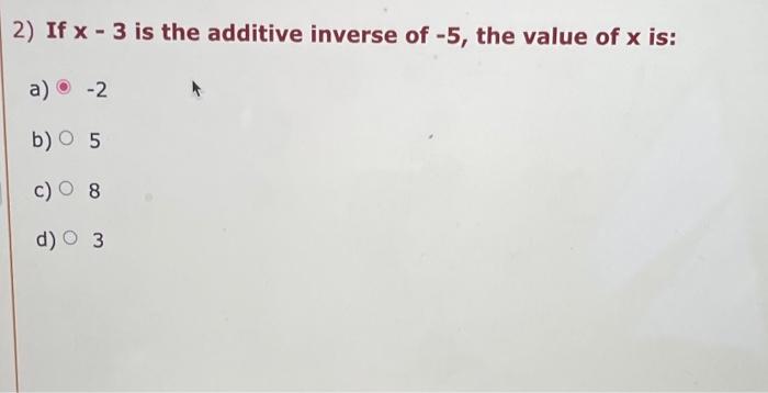 2 If X 3 Is The Additive Inverse Of 5 The Value Of X Is A 2 B O 5 C 8 D 3 1