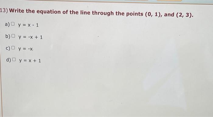 13 Write The Equation Of The Line Through The Points 0 1 And 2 3 A Y X 1 Y X 1 Y X Y X 1 B C 1