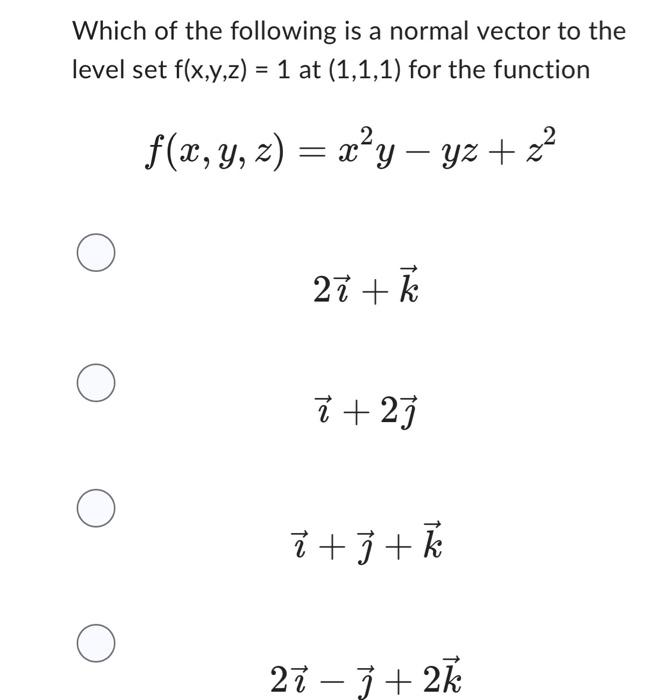 Which Of The Following Is A Normal Vector To The Level Set F X Y Z 1 At 1 1 1 For The Function F X Y Z X Y Y 1