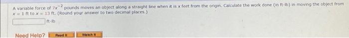 A Variable Force Of 7x2 Pounds Moves An Object Along A Straight Line When It Is X Feet From The Origin Calculate The Wo 1