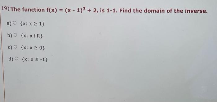 19 The Function F X X 1 3 2 Is 1 1 Find The Domain Of The Inverse A X X 1 B O X Xir C X X 0 1